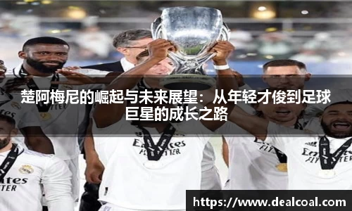 楚阿梅尼的崛起与未来展望：从年轻才俊到足球巨星的成长之路