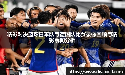 精彩对决篮球日本队与德国队比赛录像回顾与精彩瞬间分析